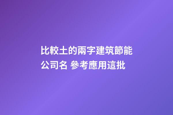 比較土的兩字建筑節能公司名 參考應用這批